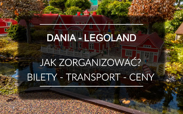 Dania - LEGOLAND Billund - Atrakcje i praktyczne porady Dania Legoland Billund organizacja mini